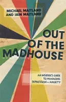 Out of the Madhouse: Egy bennfentes útmutató a depresszió és a szorongás kezeléséhez - Out of the Madhouse: An Insider's Guide to Managing Depression and Anxiety