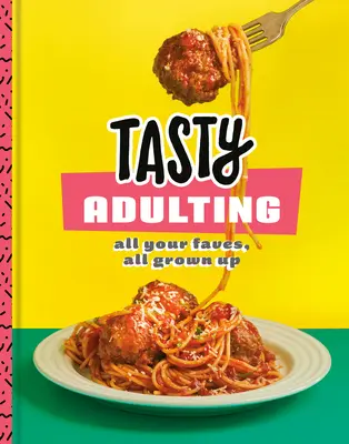 Ízletes felnőtté válás: Minden kedvenced, felnőttként: A Cookbook - Tasty Adulting: All Your Faves, All Grown Up: A Cookbook