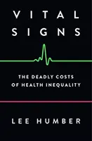 Életjelek: Az egészségügyi egyenlőtlenségek halálos költségei - Vital Signs: The Deadly Costs of Health Inequality