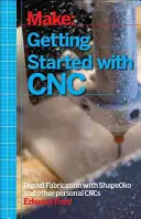 Kezdő lépések a CNC-vel: Személyre szabott digitális gyártás a Shapeoko és más számítógép-vezérelt marógépekkel - Getting Started with CNC: Personal Digital Fabrication with Shapeoko and Other Computer-Controlled Routers
