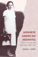 Japán amerikai bábák: Kultúra, közösség és egészségpolitika, 1880-1950 - Japanese American Midwives: Culture, Community, and Health Politics, 1880-1950