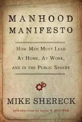 Férfias kiáltvány: Hogyan kell a férfiaknak vezetniük otthon, a munkahelyen és a közszférában - Manhood Manifesto: How Men Must Lead at Home, at Work, and in the Public Sphere