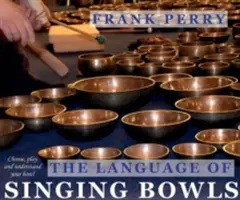 A hangtálak nyelve: Hogyan válasszuk ki, játsszuk és értsük meg a hangtálunkat? - The Language of Singing Bowls: How to Choose, Play and Understand Your Bowl