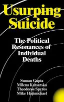 Bitorló öngyilkosság: Az egyéni halálok politikai rezonanciája - Usurping Suicide: The Political Resonances of Individual Deaths