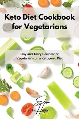 Keto diéta szakácskönyv vegetáriánusoknak: Könnyű és ízletes receptek vegetáriánusok számára a ketogén diétában - Keto Diet Cookbook for Vegetarians: Easy and Tasty Recipes for Vegetarians on a Ketogenic Diet