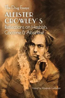 A drogos esszék: Aleister Crowley elmélkedései a hasisról, a kokainról és az abszintról - The Drug Essays: Aleister Crowley's Reflections on Hashish, Cocaine & Absinthe