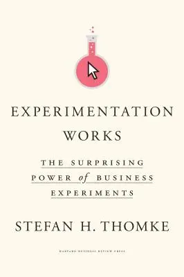 A kísérletezés működik: Az üzleti kísérletek meglepő ereje - Experimentation Works: The Surprising Power of Business Experiments