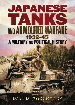 Japán harckocsik és páncélos hadviselés 1932-45: Katonai és politikai történelem - Japanese Tanks and Armoured Warfare 1932-45: A Military and Political History