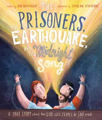 A foglyok, a földrengés és az éjféli dal: Egy igaz történet arról, hogyan használja Isten az embereket az emberek megmentésére - The Prisoners, the Earthquake, and the Midnight Song: A True Story about How God Uses People to Save People