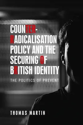 Radikalizációellenes politika és a brit identitás biztosítása: A megelőzés politikája - Counter-Radicalisation Policy and the Securing of British Identity: The Politics of Prevent