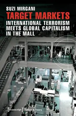 Célpiacok: A nemzetközi terrorizmus és a globális kapitalizmus találkozása a bevásárlóközpontban - Target Markets: International Terrorism Meets Global Capitalism in the Mall