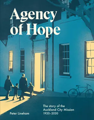 A remény ügynöksége: Az aucklandi városi misszió története 1920-2020 - Agency of Hope: The Story of the Auckland City Mission 1920-2020