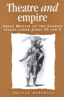 Színház és birodalom: Nagy-Britannia a londoni színpadokon VI. és I. Jakab alatt - Theatre and Empire: Great Britain on the London Stages Under James VI and I