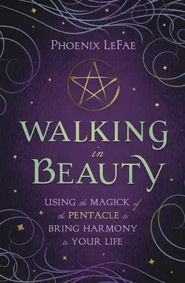 Séta a szépségben: A Pentaculum mágiájának használata a harmónia megteremtésére az életedben - Walking in Beauty: Using the Magick of the Pentacle to Bring Harmony to Your Life