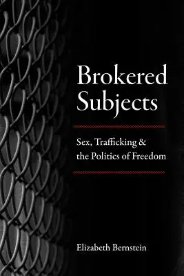 Közvetített tantárgyak: Szex, emberkereskedelem és a szabadság politikája - Brokered Subjects: Sex, Trafficking, and the Politics of Freedom