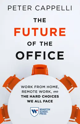 Az iroda jövője: Az otthoni munka, a távmunka és a mindannyiunk előtt álló nehéz döntések - The Future of the Office: Work from Home, Remote Work, and the Hard Choices We All Face