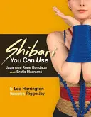 Shibari, amit használhatsz: Japán kötélkötés és erotikus makram - Shibari You Can Use: Japanese Rope Bondage and Erotic Macram