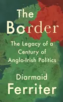 A határ: Az angol-ír politika egy évszázadának öröksége - The Border: The Legacy of a Century of Anglo-Irish Politics