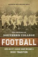 A déli főiskolai futball eredete: Hogyan lett az Ivy League játékból Dixie hagyománya - The Origins of Southern College Football: How an Ivy League Game Became a Dixie Tradition