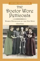 Doctor Wore Petticoats: Women Physicians of the Old West