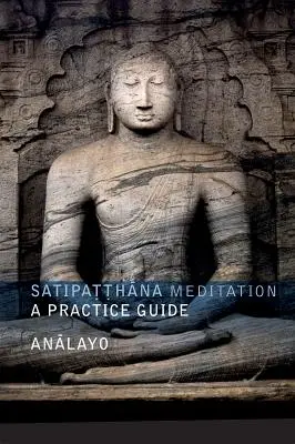 Satipatthana meditáció: A Practice Guide: A Practice Guide (Gyakorlati útmutató) - Satipatthana Meditation: A Practice Guide