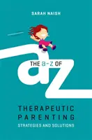 A-Z a terápiás szülői nevelésről: Stratégiák és megoldások - The A-Z of Therapeutic Parenting: Strategies and Solutions