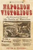 Napóleon győzedelmeskedik! A waterlooi csata alternatív története - Napoleon Victorious!: An Alternative History of the Battle of Waterloo