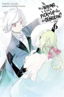 Is It Wrong to Try to Get Up Girls in a Dungeon?, Vol. 6 (Light Novel) - Is It Wrong to Try to Pick Up Girls in a Dungeon?, Vol. 6 (Light Novel)