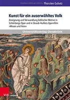 Művészet egy kiválasztott nép számára: bibliai motívumok kisajátítása és átalakítása Schonberg operájában és Straub-Huillet Mózes és Aron című operafilmjében - Kunst Fur Ein Auserwahltes Volk: Aneignung Und Verwandlung Biblischer Motive in Schonbergs Oper Und in Straub-Huillets Opernfilm Moses Und Aron