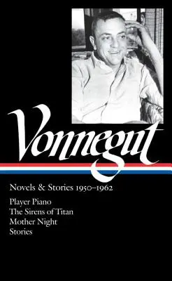 Kurt Vonnegut: Vonnegut: Novels & Stories 1950-1962 (Loa #226): A Titán szirénjei / Anyám Éjszakája / Történetek - Kurt Vonnegut: Novels & Stories 1950-1962 (Loa #226): Player Piano / The Sirens of Titan / Mother Night / Stories