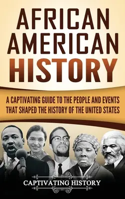 Afrika-amerikai történelem: A Captivating Guide to the People and Events that Shaped the History of the United States (Magával ragadó kalauz az Egyesült Államok történelmét alakító emberekhez és eseményekhez) - African American History: A Captivating Guide to the People and Events that Shaped the History of the United States