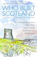 Kdo postavil Skotsko - Dějiny národa v pětadvaceti cestách za poznáním - Who Built Scotland - Twenty-Five Journeys in Search of a Nation