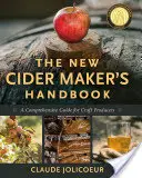 Az almabor készítőjének új kézikönyve: Átfogó útmutató kézműves termelők számára - The New Cider Maker's Handbook: A Comprehensive Guide for Craft Producers