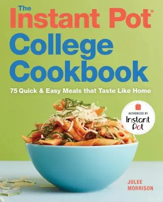 Az Instant Pot(r) főiskolai szakácskönyv: 75 gyors és egyszerű étel, amely olyan ízű, mint az otthon - The Instant Pot(r) College Cookbook: 75 Quick and Easy Meals That Taste Like Home