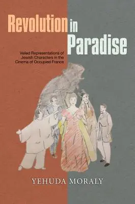 Forradalom a Paradicsomban: A zsidó karakterek burkolt ábrázolása a megszállt Franciaország filmművészetében - Revolution in Paradise: Veiled Representations of Jewish Characters in the Cinema of Occupied France