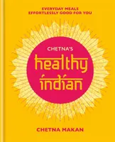 Chetna egészséges indiai: Hétköznapi családi ételek. Könnyedén jó neked - Chetna's Healthy Indian: Everyday Family Meals. Effortlessly Good for You