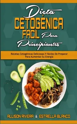 Dieta Cetognica Fcil Para Principiantes: Recetas Cetognicas Deliciosas Y Fciles De Preparar Paraumentar Aumentar Su Energa (Easy Ketogenic Diet for Begi - Dieta Cetognica Fcil Para Principiantes: Recetas Cetognicas Deliciosas Y Fciles De Preparar Para Aumentar Su Energa (Easy Ketogenic Diet for Begi