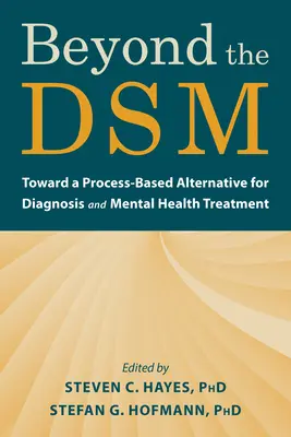 Beyond the Dsm: A folyamatalapú diagnózis- és mentálhigiénés kezelési alternatíva felé - Beyond the Dsm: Toward a Process-Based Alternative for Diagnosis and Mental Health Treatment