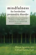 Mindfulness a borderline személyiségzavar esetén: A szenvedésed enyhítése a dialektikus viselkedésterápia alapkészségének használatával - Mindfulness for Borderline Personality Disorder: Relieve Your Suffering Using the Core Skill of Dialectical Behavior Therapy