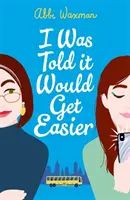 Azt mondták, könnyebb lesz - A NINA HILL KÖNYVES ÉLETE bestsellerszerzőjének fergeteges új regénye - I Was Told It Would Get Easier - The hilarious new novel from the bestselling author of THE BOOKISH LIFE OF NINA HILL