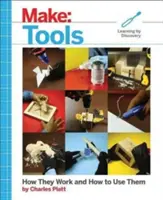 Gyártás: Szerszámok: Hogyan működnek és hogyan használjuk őket - Make: Tools: How They Work and How to Use Them