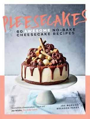 Pleesecakes: 60 félelmetes, sütés nélküli sajttorta receptek - Pleesecakes: 60 Awesome No-Bake Cheesecake Recipes