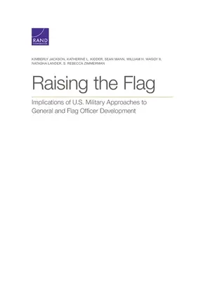 A zászló felemelése: A tábornokok és zászlóstisztek fejlesztésére vonatkozó amerikai katonai megközelítések következményei - Raising the Flag: Implications of U.S. Military Approaches to General and Flag Officer Development