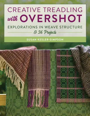 Kreatív taposás az Overshot segítségével: Felfedezések a szövésszerkezetben & 36 projekt - Creative Treadling with Overshot: Explorations in Weave Structure & 36 Projects