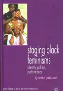 A fekete feminizmusok színpadra állítása: Identitás, politika, performansz - Staging Black Feminisms: Identity, Politics, Performance