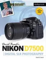 David Busch Nikon D7500-as Nikon D7500 útmutatója a digitális tükörreflexes fényképezéshez - David Busch's Nikon D7500 Guide to Digital Slr Photography