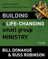 Életet megváltoztató kiscsoportos szolgálat építése: A Strategic Guide for Leading Group Life in Your Church (Stratégiai útmutató a csoportélet vezetéséhez a gyülekezetben) - Building a Life-Changing Small Group Ministry: A Strategic Guide for Leading Group Life in Your Church