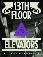 13. emeleti liftek: A Visual History - 13th Floor Elevators: A Visual History