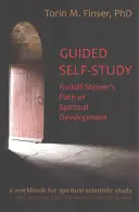 Irányított önképzés: Rudolf Steiner szellemi fejlődésének útja: Steiner Steiner: Spirituális-tudományos munkafüzet - Guided Self-Study: Rudolf Steiner's Path of Spiritual Development: A Spiritual-Scientific Workbook