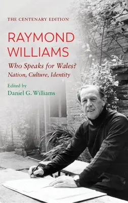 Raymond Williams: Ki beszél Wales nevében? Nemzet, kultúra, identitás - The Centenary Edition Raymond Williams: Who Speaks for Wales? Nation, Culture, Identity